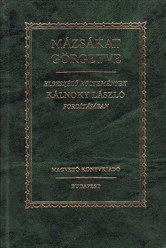 Mázsákat görgetve - Elbeszélő költemények Kálnoky László fordításában - John Keats; Francois Villon; William Shakespeare; Francesco Redi; Victor Hugo; Percy Bysshe Shelley