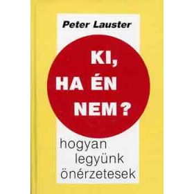   Peter Lauster: Ki, ha én nem? (hogyan legyünk önérzetesek)