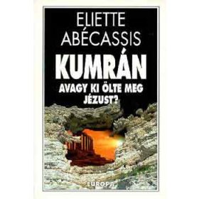 Eliette Abécassis: Kumrán, avagy ki ölte meg Jézust?