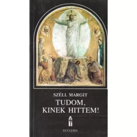 Széll Margit: Tudom, kinek hittem