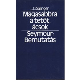   J. D. Salinger: Magasabbra a tetőt, ácsok! - Seymour: Bemutatás