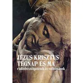   Szabó Ferenc: Jézus Krisztus tegnap és ma - rádióbeszélgetések és vallomások