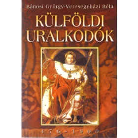   Bánosi György - Veresegyházi Béla: Külföldi uralkodók (476-1900)
