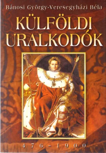 Bánosi György - Veresegyházi Béla: Külföldi uralkodók (476-1900)
