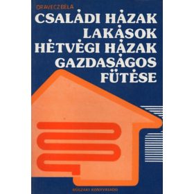   Oravecz Béla: Családi házak,lakások,hétvégi házak gazdaságos fűtése