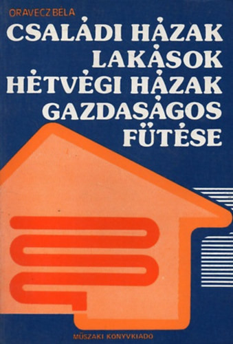 Oravecz Béla: Családi házak,lakások,hétvégi házak gazdaságos fűtése