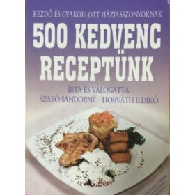   Szabó Sándorné- Horváth Ildikó: 500 kedvenc receptünk- Kezdő és gyakorlott háziasszonyoknak