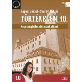   Száray Miklós-Kaposi József: Történelem 10. Képességfejlesztő munkafüzet