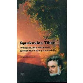   Gyurkovics Tibor: "Visszanéztem félutambúl, szememből a könny kicsordult"