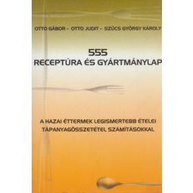   Otto Gábor, Otto Judit, Szücs György Károly: 555 receptúra és gyártmánylap - A hazai éttermek legismertebb ételei tápanyagösszetétel számításokkal