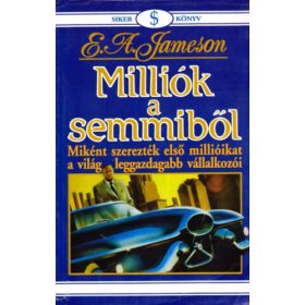   E. A. Jameson: Milliók a semmiből - Miként szerezték első millióikat a világ leggazdagabb vállalkozói