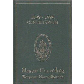   Magyar Honvédség Központi Honvédkórház Centenárium 1899-1999