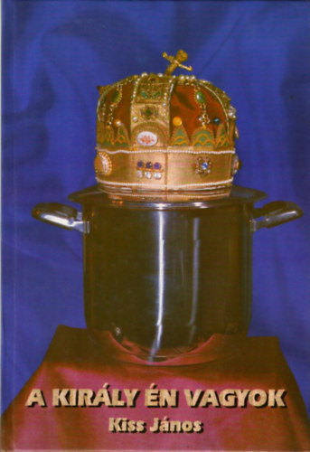Kiss János: A király én vagyok