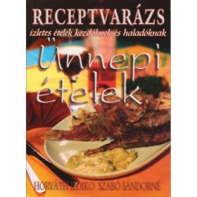   Szabó Sándorné Horváth Ildikó: Ünnepi ételek (Receptvarázs)