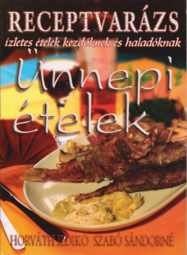 Szabó Sándorné Horváth Ildikó: Ünnepi ételek (Receptvarázs)