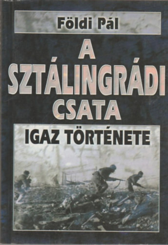 Földi Pál: A sztálingrádi csata igaz története- A halál 50 órája igaz története