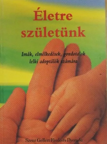 Faághy Richárd: Életre születünk- Imák, elmélkedések, gondolatok lelki adoptálók számára