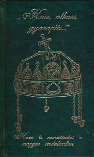 Nagy Zoltán (szerk.): "Hass, alkoss, gyarapíts..."(Haza és nemzettudat a magyar irodalomban)