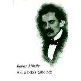 Babits Mihály: Aki a kékes égbe néz