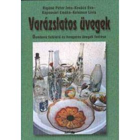   Rigóné-Kovács-Kaposvári: Varázslatos üvegek - Domború felületű és hengeres üvegek festése