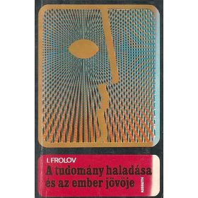 I. Frolov: A tudomány haladása és az ember jövője