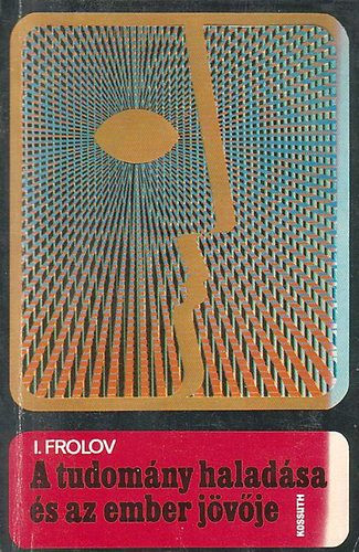 I. Frolov: A tudomány haladása és az ember jövője