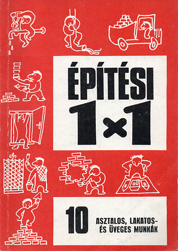 Varga Ferenc - Göczey András: Asztalos, lakatos és üveges munkák (Építési 1x1 - 10.)