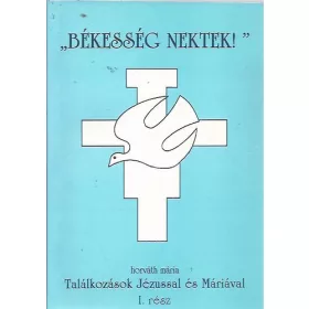   Horváth Mária: "Békesség nektek!" - Találkozások Jézussal és Máriával