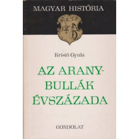   Kristó Gyula: Az Aranybullák évszázada (Magyar História)