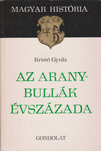 Kristó Gyula: Az Aranybullák évszázada (Magyar História)