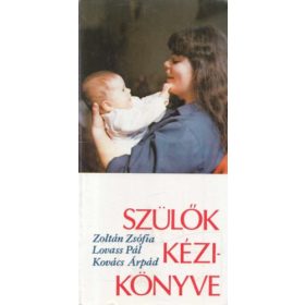   Zoltán Zsófia, Lovass Pál, Kovács Árpád: Szülők kézikönyve - Családtervezés, terhesség, szülés, csecsemőgondozás, gyermekbetegségek