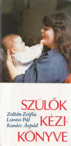 Zoltán Zsófia, Lovass Pál, Kovács Árpád: Szülők kézikönyve - Családtervezés, terhesség, szülés, csecsemőgondozás, gyermekbetegségek