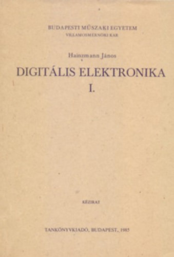 Digitális elektronika I. (Kézirat - 106 ábrával) - Hainzmann János