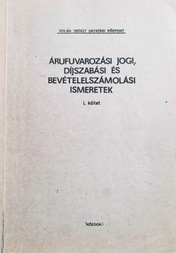 Árufuvarozási jogi, díjszabási és bevételelszámolási ismeretek I. kötet - Dr. Cseresznyés Nándor, Nagy István (szerk.)
