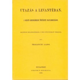   Thallóczy Lajos: Utazás a Levantéban - A keleti kereskedelem története Magyarországon
