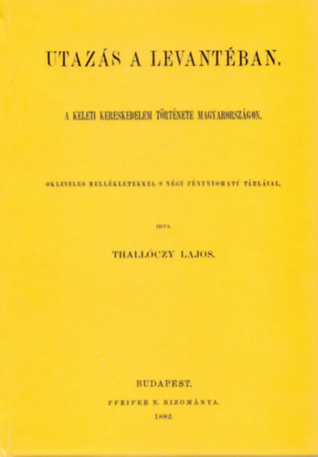 Thallóczy Lajos: Utazás a Levantéban - A keleti kereskedelem története Magyarországon