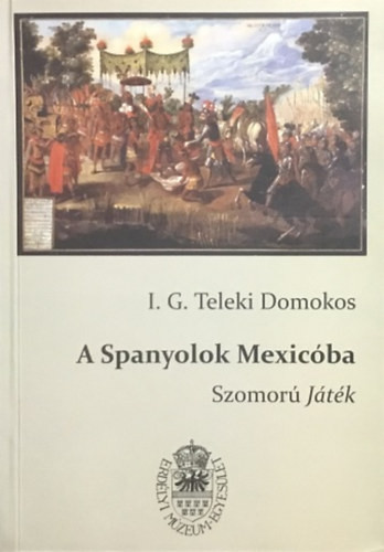A Spanyolok Mexicóba - Szomorú Játék - Teleki Domokos, Egyed Emese (szerk.)