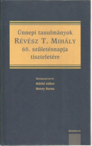 Ünnepi tanulmányok Révész T. Mihály 65. születésnapja tiszteletére - Máthé Gábor (szerk.); Mezey Barna (szerk.)