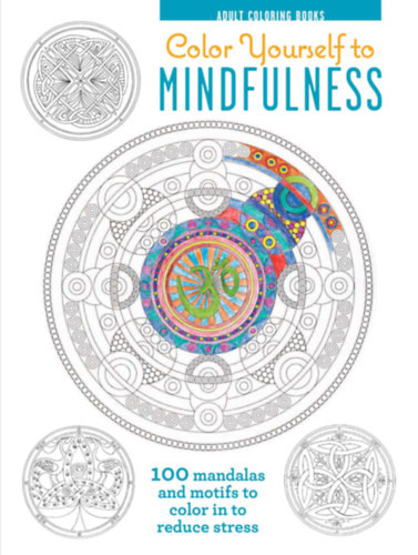 Color Yourself to Mindfulness - 100 Mandalas and Motifs to Color in to Reduce Stress - Melissa Launay, Stephen Dew