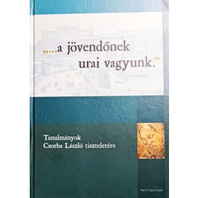   Kárpáti Attila István (szerk.), Pásztor Katalin (szerk.), Sóti Lajos (szerk.), Várkonyi Gábor (szerk.): "...a jövendőnek urai vagyunk." - Tanulmányok Csorba László tiszteletére