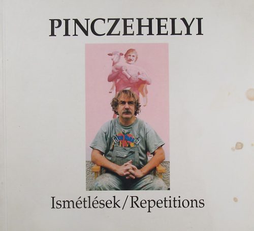 Ismétlések / Repetitions. Pinczehelyi Sándor kiállítása Pécs, 1998. szeptember 10. - október 18. - Pinczehelyi Sándor