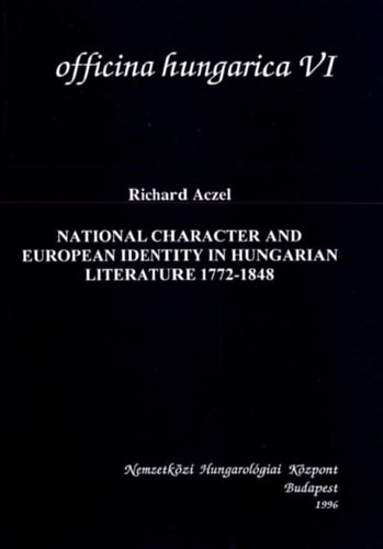 National Character and European Identity in Hungarian Literature, 1772-1848 - Richard Aczel
