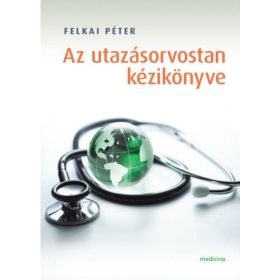 Felkai Péter: Az utazásorvostan kézikönyve