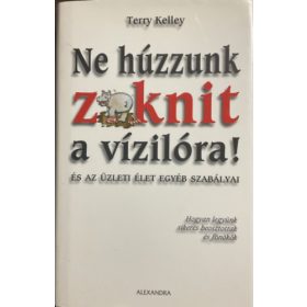   Terry Kelley: Ne húzzunk zoknit a vízilóra! - és az üzleti élet egyéb szabályai