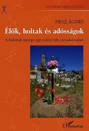 Élők, holtak és adósságok - A halottak szerepe egy erdélyi falu társadalmában - Hesz Ágnes