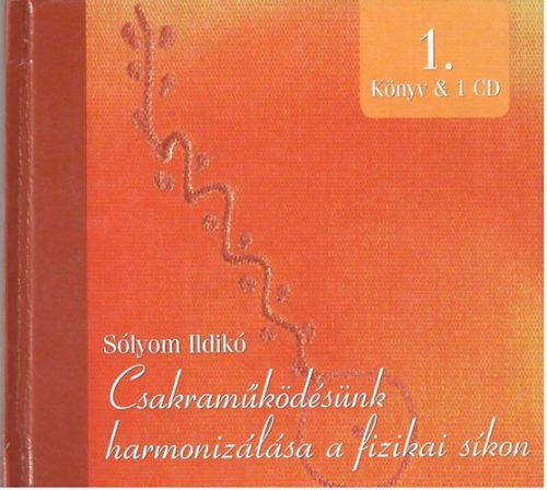 Csakraműködésünk harmonizálása a fizikai síkon 1. (Könyv & 1 CD) - Sólyom Ildikó