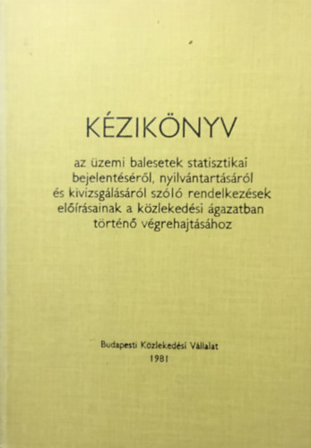 Kézikönyv - az üzemi balesetek statisztikai bejelentéséről, nyilvántartásáról és kivizsgálásáról - Bacsu Mihály (szerk.)
