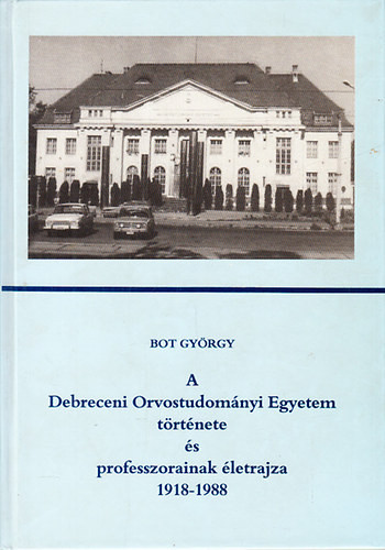 A Debreceni Orvostudományi Egyetem története és professzorainak életrajza 1918-1988 - Bot György