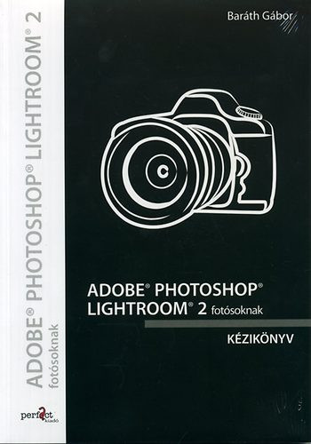 Adobe Photoshop Lightroom 2 fotósoknak - Baráth Gábor