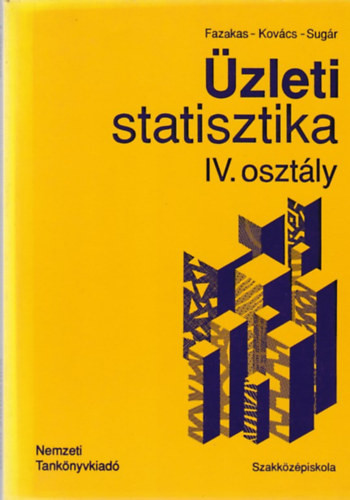 Üzleti statisztika a közgazdasági szakközépiskola IV. osztálya számára - Dr. Fazekas Gergely - Dr. Kovács Károly - Dr. Sugár András